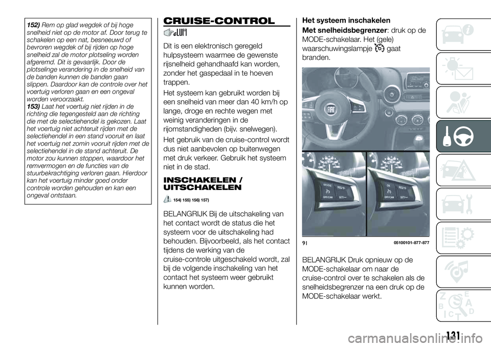 FIAT 124 SPIDER 2021 Instructieboek (in Dutch) 152)Rem op glad wegdek of bij hoge
snelheid niet op de motor af. Door terug te
schakelen op een nat, besneeuwd of
bevroren wegdek of bij rijden op hoge
snelheid zal de motor plotseling worden
afgeremd FIAT 124 SPIDER 2021 Instructieboek (in Dutch) 152)Rem op glad wegdek of bij hoge
snelheid niet op de motor af. Door terug te
schakelen op een nat, besneeuwd of
bevroren wegdek of bij rijden op hoge
snelheid zal de motor plotseling worden
afgeremd