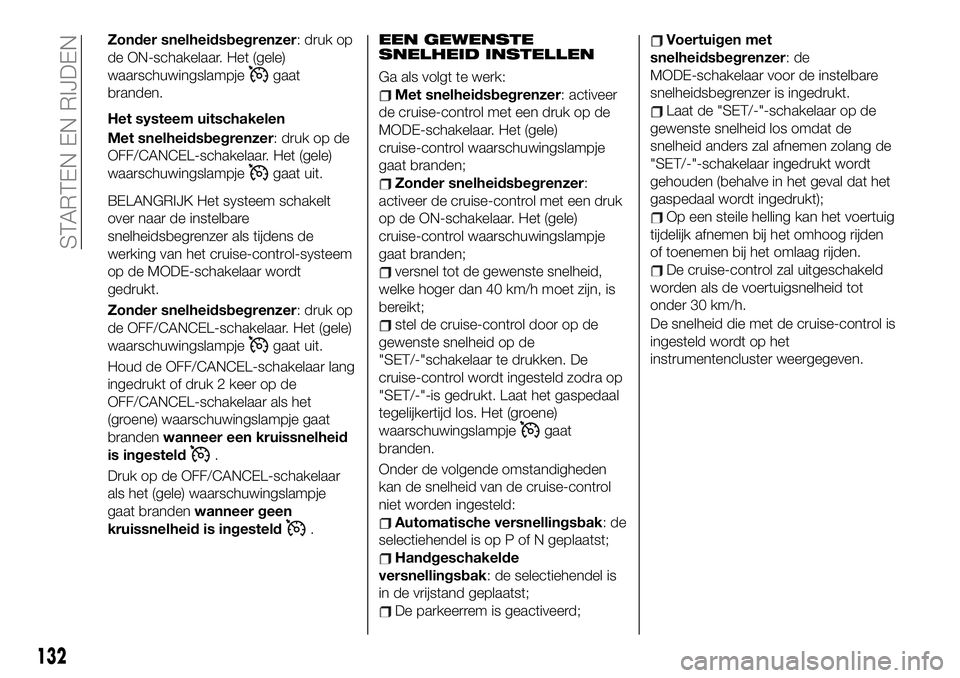 FIAT 124 SPIDER 2021 Instructieboek (in Dutch) Zonder snelheidsbegrenzer: druk op
de ON-schakelaar. Het (gele)
waarschuwingslampje
gaat
branden.
Het systeem uitschakelen
Met snelheidsbegrenzer: druk op de
OFF/CANCEL-schakelaar. Het (gele)
waarschu FIAT 124 SPIDER 2021 Instructieboek (in Dutch) Zonder snelheidsbegrenzer: druk op
de ON-schakelaar. Het (gele)
waarschuwingslampje
gaat
branden.
Het systeem uitschakelen
Met snelheidsbegrenzer: druk op de
OFF/CANCEL-schakelaar. Het (gele)
waarschu