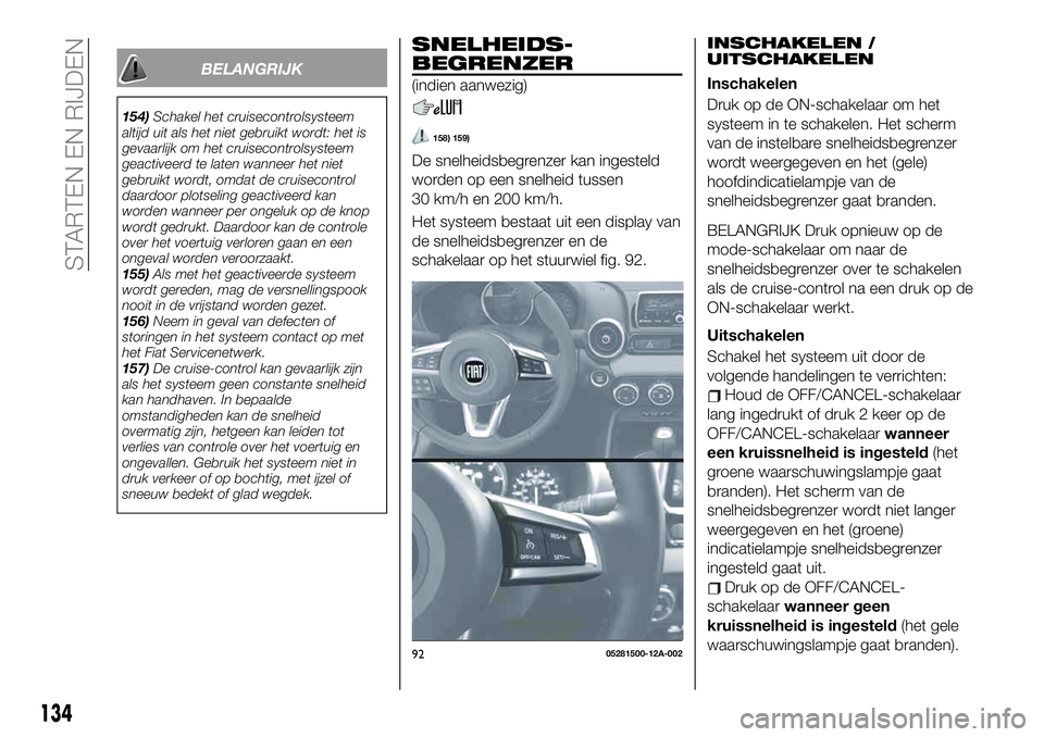 FIAT 124 SPIDER 2019  Instructieboek (in Dutch) BELANGRIJK
154)Schakel het cruisecontrolsysteem
altijd uit als het niet gebruikt wordt: het is
gevaarlijk om het cruisecontrolsysteem
geactiveerd te laten wanneer het niet
gebruikt wordt, omdat de cru