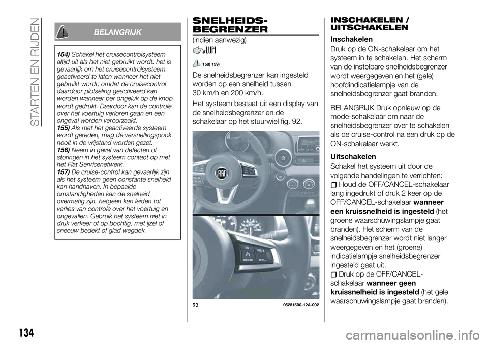FIAT 124 SPIDER 2020  Instructieboek (in Dutch) BELANGRIJK
154)Schakel het cruisecontrolsysteem
altijd uit als het niet gebruikt wordt: het is
gevaarlijk om het cruisecontrolsysteem
geactiveerd te laten wanneer het niet
gebruikt wordt, omdat de cru