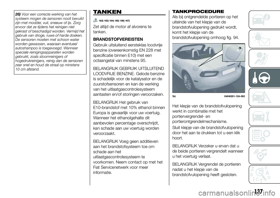 FIAT 124 SPIDER 2021 Instructieboek (in Dutch) 28)Voor een correcte werking van het
systeem mogen de sensoren nooit bevuild
zijn met modder, vuil, sneeuw of ijs. Zorg
ervoor dat ze tijdens het reinigen niet
gekrast of beschadigd worden. Vermijd he FIAT 124 SPIDER 2021 Instructieboek (in Dutch) 28)Voor een correcte werking van het
systeem mogen de sensoren nooit bevuild
zijn met modder, vuil, sneeuw of ijs. Zorg
ervoor dat ze tijdens het reinigen niet
gekrast of beschadigd worden. Vermijd he