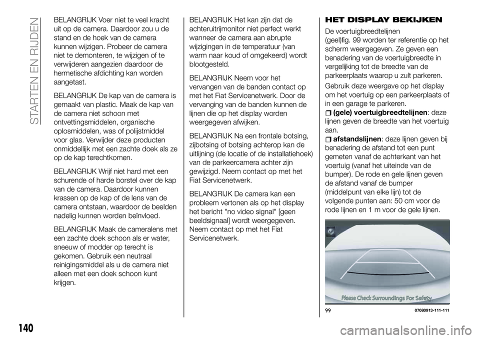 FIAT 124 SPIDER 2019  Instructieboek (in Dutch) BELANGRIJK Voer niet te veel kracht
uit op de camera. Daardoor zou u de
stand en de hoek van de camera
kunnen wijzigen. Probeer de camera
niet te demonteren, te wijzigen of te
verwijderen aangezien da