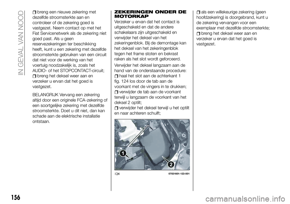 FIAT 124 SPIDER 2021 Instructieboek (in Dutch) breng een nieuwe zekering met
dezelfde stroomsterkte aan en
controleer of de zekering goed is
vastgezet. Neem contact op met het
Fiat Servicenetwerk als de zekering niet
goed past. Als u geen
reservez FIAT 124 SPIDER 2021 Instructieboek (in Dutch) breng een nieuwe zekering met
dezelfde stroomsterkte aan en
controleer of de zekering goed is
vastgezet. Neem contact op met het
Fiat Servicenetwerk als de zekering niet
goed past. Als u geen
reservez