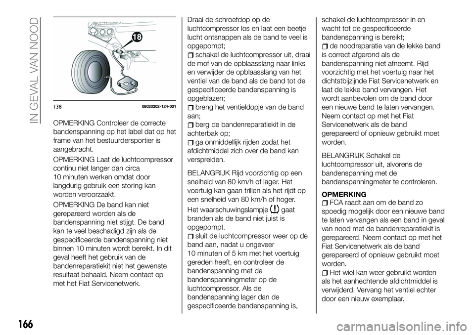FIAT 124 SPIDER 2020 Instructieboek (in Dutch) OPMERKING Controleer de correcte
bandenspanning op het label dat op het
frame van het bestuurdersportier is
aangebracht.
OPMERKING Laat de luchtcompressor
continu niet langer dan circa
10 minuten werk FIAT 124 SPIDER 2020 Instructieboek (in Dutch) OPMERKING Controleer de correcte
bandenspanning op het label dat op het
frame van het bestuurdersportier is
aangebracht.
OPMERKING Laat de luchtcompressor
continu niet langer dan circa
10 minuten werk