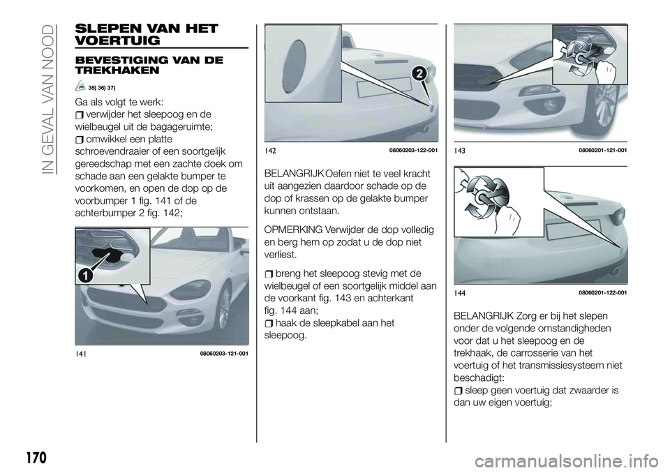 FIAT 124 SPIDER 2021 Instructieboek (in Dutch) SLEPEN VAN HET
VOERTUIG
BEVESTIGING VAN DE
TREKHAKEN
35) 36) 37)
Ga als volgt te werk:
verwijder het sleepoog en de
wielbeugel uit de bagageruimte;
omwikkel een platte
schroevendraaier of een soortgel FIAT 124 SPIDER 2021 Instructieboek (in Dutch) SLEPEN VAN HET
VOERTUIG
BEVESTIGING VAN DE
TREKHAKEN
35) 36) 37)
Ga als volgt te werk:
verwijder het sleepoog en de
wielbeugel uit de bagageruimte;
omwikkel een platte
schroevendraaier of een soortgel