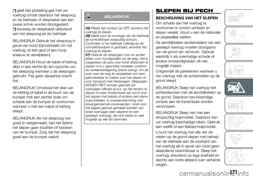 FIAT 124 SPIDER 2021 Instructieboek (in Dutch) geef niet plotseling gas met uw
voertuig omdat daardoor het sleepoog
en de trekhaak of sleepkabel aan een
zware schok worden blootgesteld;
bevestig de sleepkabel uitsluitend
aan het sleepoog en de tre FIAT 124 SPIDER 2021 Instructieboek (in Dutch) geef niet plotseling gas met uw
voertuig omdat daardoor het sleepoog
en de trekhaak of sleepkabel aan een
zware schok worden blootgesteld;
bevestig de sleepkabel uitsluitend
aan het sleepoog en de tre
