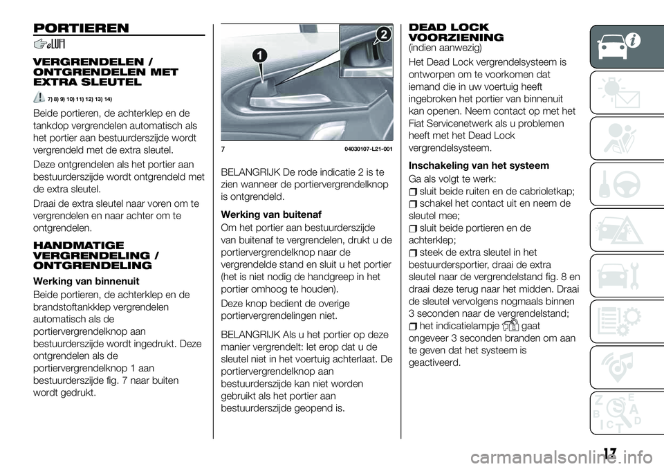 FIAT 124 SPIDER 2021 Instructieboek (in Dutch) PORTIEREN
VERGRENDELEN /
ONTGRENDELEN MET
EXTRA SLEUTEL
7) 8) 9) 10) 11) 12) 13) 14)
Beide portieren, de achterklep en de
tankdop vergrendelen automatisch als
het portier aan bestuurderszijde wordt
ve FIAT 124 SPIDER 2021 Instructieboek (in Dutch) PORTIEREN
VERGRENDELEN /
ONTGRENDELEN MET
EXTRA SLEUTEL
7) 8) 9) 10) 11) 12) 13) 14)
Beide portieren, de achterklep en de
tankdop vergrendelen automatisch als
het portier aan bestuurderszijde wordt
ve