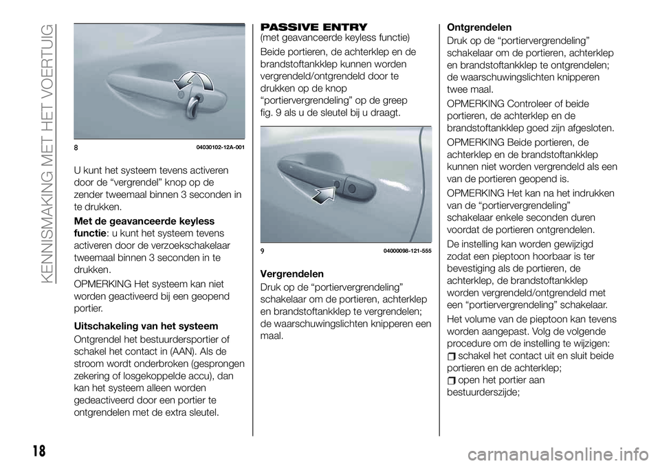 FIAT 124 SPIDER 2021  Instructieboek (in Dutch) U kunt het systeem tevens activeren
door de “vergrendel” knop op de
zender tweemaal binnen 3 seconden in
te drukken.
Met de geavanceerde keyless
functie: u kunt het systeem tevens
activeren door d