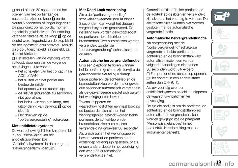 FIAT 124 SPIDER 2021 Instructieboek (in Dutch) houd binnen 30 seconden na het
openen van het portier aan de
bestuurderszijde de knop
op de
sleutel 5 seconden of langer ingedrukt.
De piep klinkt op het op dat moment
ingestelde geluidsniveau. De ins FIAT 124 SPIDER 2021 Instructieboek (in Dutch) houd binnen 30 seconden na het
openen van het portier aan de
bestuurderszijde de knop
op de
sleutel 5 seconden of langer ingedrukt.
De piep klinkt op het op dat moment
ingestelde geluidsniveau. De ins