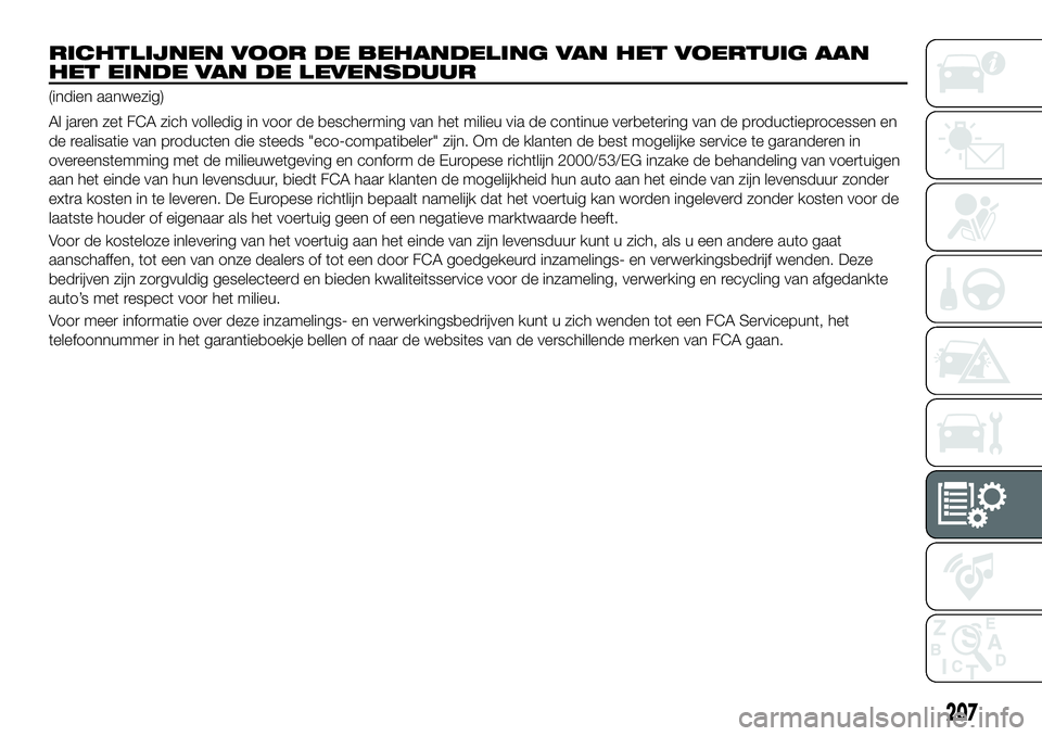 FIAT 124 SPIDER 2020 Instructieboek (in Dutch) 207
RICHTLIJNEN VOOR DE BEHANDELING VAN HET VOERTUIG AAN
HET EINDE VAN DE LEVENSDUUR
(indien aanwezig)
Al jaren zet FCA zich volledig in voor de bescherming van het milieu via de continue verbetering FIAT 124 SPIDER 2020 Instructieboek (in Dutch) 207
RICHTLIJNEN VOOR DE BEHANDELING VAN HET VOERTUIG AAN
HET EINDE VAN DE LEVENSDUUR
(indien aanwezig)
Al jaren zet FCA zich volledig in voor de bescherming van het milieu via de continue verbetering