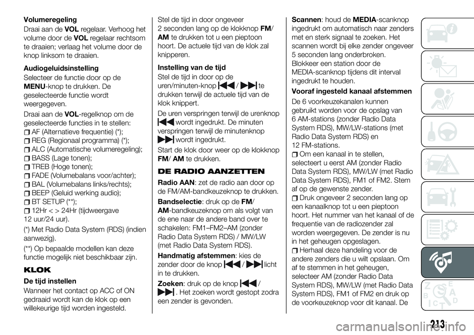 FIAT 124 SPIDER 2021 Instructieboek (in Dutch) Volumeregeling
Draai aan deVOLregelaar. Verhoog het
volume door deVOLregelaar rechtsom
te draaien; verlaag het volume door de
knop linksom te draaien.
Audiogeluidsinstelling
Selecteer de functie door FIAT 124 SPIDER 2021 Instructieboek (in Dutch) Volumeregeling
Draai aan deVOLregelaar. Verhoog het
volume door deVOLregelaar rechtsom
te draaien; verlaag het volume door de
knop linksom te draaien.
Audiogeluidsinstelling
Selecteer de functie door
