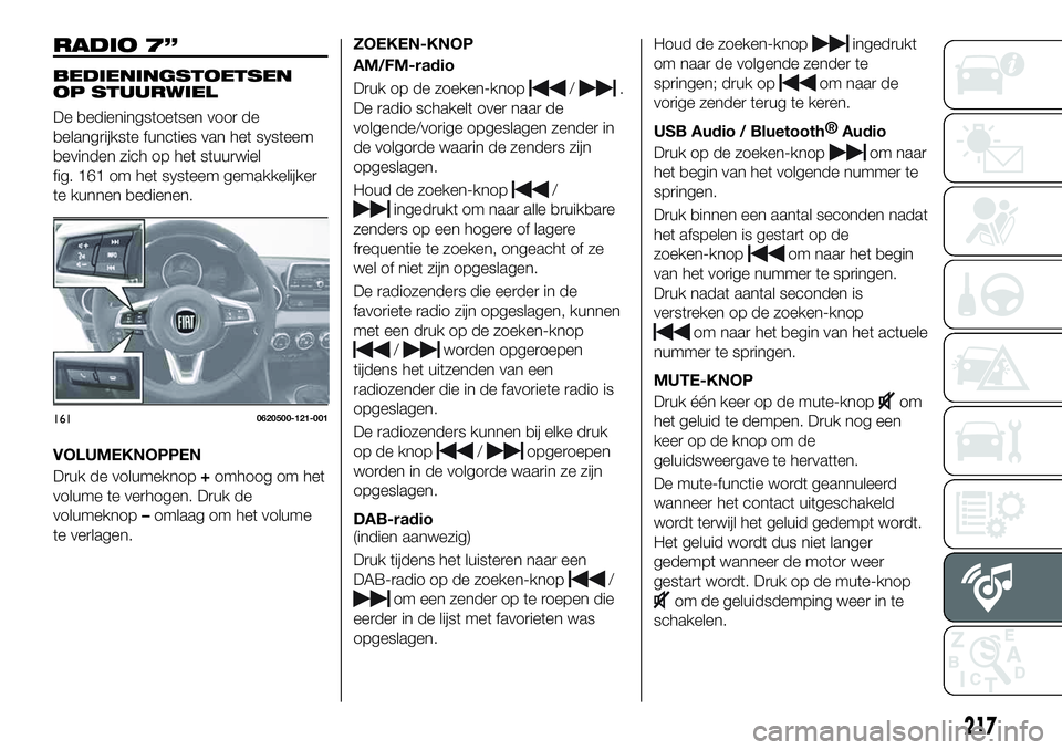 FIAT 124 SPIDER 2019 Instructieboek (in Dutch) RADIO 7”
BEDIENINGSTOETSEN
OP STUURWIEL
De bedieningstoetsen voor de
belangrijkste functies van het systeem
bevinden zich op het stuurwiel
fig. 161 om het systeem gemakkelijker
te kunnen bedienen.
V FIAT 124 SPIDER 2019 Instructieboek (in Dutch) RADIO 7”
BEDIENINGSTOETSEN
OP STUURWIEL
De bedieningstoetsen voor de
belangrijkste functies van het systeem
bevinden zich op het stuurwiel
fig. 161 om het systeem gemakkelijker
te kunnen bedienen.
V