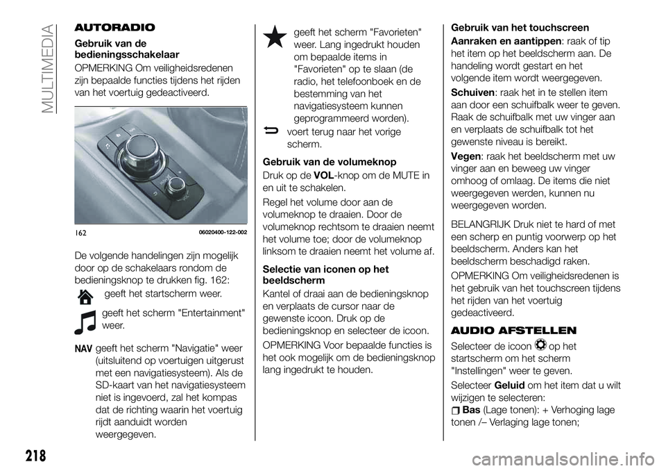 FIAT 124 SPIDER 2021 Instructieboek (in Dutch) AUTORADIO
Gebruik van de
bedieningsschakelaar
OPMERKING Om veiligheidsredenen
zijn bepaalde functies tijdens het rijden
van het voertuig gedeactiveerd.
De volgende handelingen zijn mogelijk
door op de FIAT 124 SPIDER 2021 Instructieboek (in Dutch) AUTORADIO
Gebruik van de
bedieningsschakelaar
OPMERKING Om veiligheidsredenen
zijn bepaalde functies tijdens het rijden
van het voertuig gedeactiveerd.
De volgende handelingen zijn mogelijk
door op de