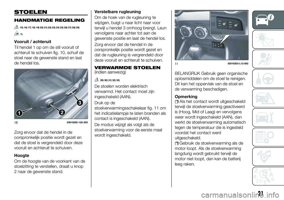 FIAT 124 SPIDER 2021 Instructieboek (in Dutch) STOELEN
HANDMATIGE REGELING
15) 16) 17) 18) 19) 20) 21) 22) 23) 24) 25) 26) 27) 28) 29)
7)
Vooruit / achteruit
Til hendel 1 op om de stil vooruit of
achteruit te schuiven fig. 10, schuif de
stoel naar FIAT 124 SPIDER 2021 Instructieboek (in Dutch) STOELEN
HANDMATIGE REGELING
15) 16) 17) 18) 19) 20) 21) 22) 23) 24) 25) 26) 27) 28) 29)
7)
Vooruit / achteruit
Til hendel 1 op om de stil vooruit of
achteruit te schuiven fig. 10, schuif de
stoel naar