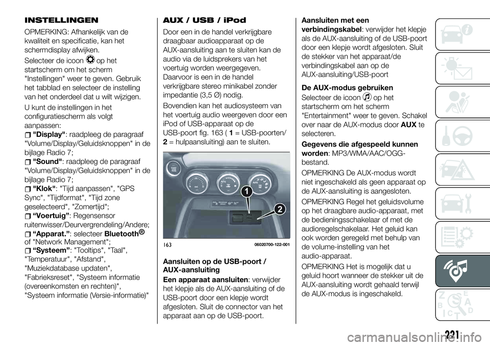 FIAT 124 SPIDER 2019  Instructieboek (in Dutch) INSTELLINGEN
OPMERKING: Afhankelijk van de
kwaliteit en specificatie, kan het
schermdisplay afwijken.
Selecteer de icoon
op het
startscherm om het scherm
"Instellingen" weer te geven. Gebruik
