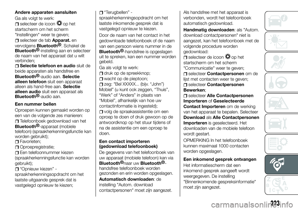 FIAT 124 SPIDER 2019 Instructieboek (in Dutch) Andere apparaten aansluiten
Ga als volgt te werk:
selecteer de icoonop het
startscherm om het scherm
"Instellingen" weer te geven;
selecteer de tabApparat.en
vervolgens
Bluetooth®
. Schakel d FIAT 124 SPIDER 2019 Instructieboek (in Dutch) Andere apparaten aansluiten
Ga als volgt te werk:
selecteer de icoonop het
startscherm om het scherm
"Instellingen" weer te geven;
selecteer de tabApparat.en
vervolgens
Bluetooth®
. Schakel d