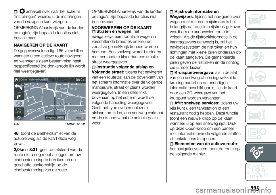 FIAT 124 SPIDER 2020 Instructieboek (in Dutch) Schakelt over naar het scherm
"Instellingen" waarop u de instellingen
van de navigatie kunt wijzigen.
OPMERKING Afhankelijk van de landen
en regio's zijn bepaalde functies niet
beschikbaar FIAT 124 SPIDER 2020 Instructieboek (in Dutch) Schakelt over naar het scherm
"Instellingen" waarop u de instellingen
van de navigatie kunt wijzigen.
OPMERKING Afhankelijk van de landen
en regio's zijn bepaalde functies niet
beschikbaar