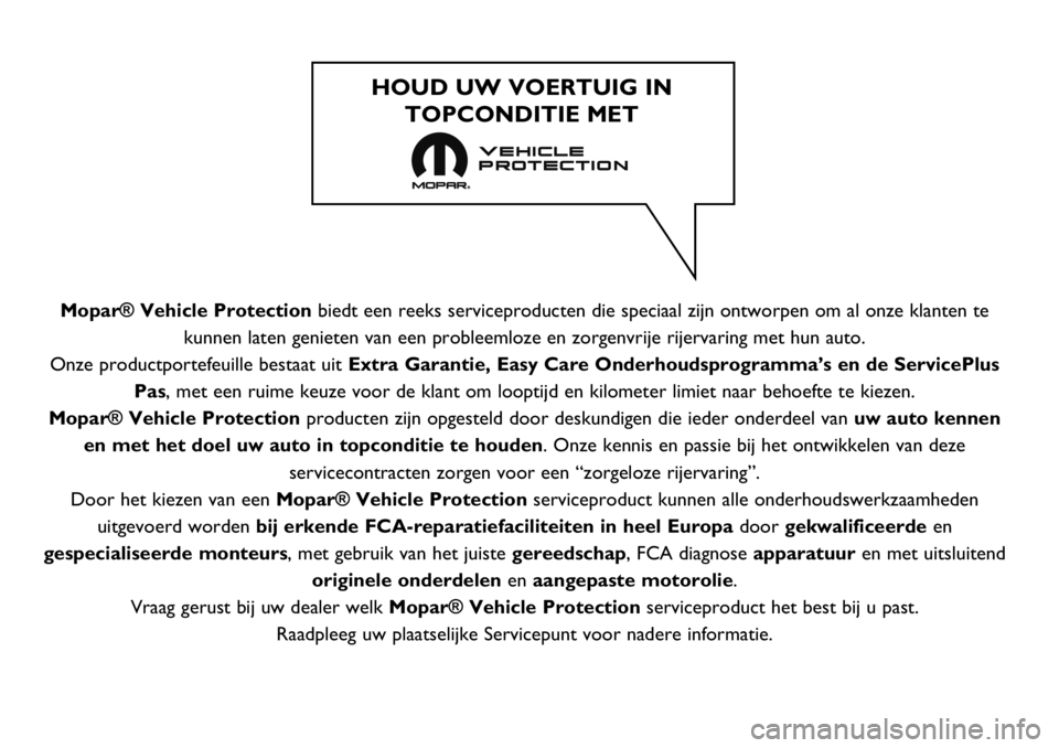 FIAT 124 SPIDER 2021  Instructieboek (in Dutch) Mopar® Vehicle Protectionbiedt een reeks serviceproducten die speciaal zijn ontworpen om al onze klanten te
kunnen laten genieten van een probleemloze en zorgenvrije rijervaring met hun auto.
Onze pr