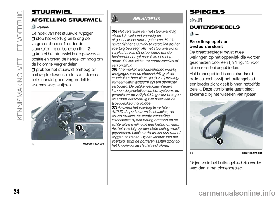 FIAT 124 SPIDER 2020 Instructieboek (in Dutch) STUURWIEL
AFSTELLING STUURWIEL
35) 36) 37)
De hoek van het stuurwiel wijzigen:
stop het voertuig en breng de
vergrendelhendel 1 onder de
stuurkolom naar beneden fig. 12;
kantel het stuurwiel in de gew FIAT 124 SPIDER 2020 Instructieboek (in Dutch) STUURWIEL
AFSTELLING STUURWIEL
35) 36) 37)
De hoek van het stuurwiel wijzigen:
stop het voertuig en breng de
vergrendelhendel 1 onder de
stuurkolom naar beneden fig. 12;
kantel het stuurwiel in de gew