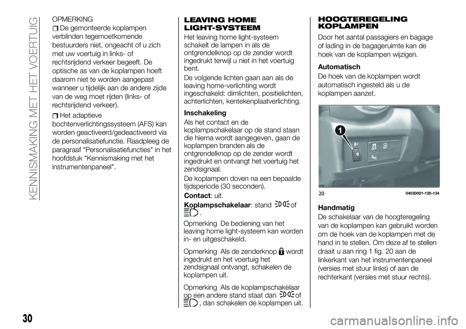 FIAT 124 SPIDER 2021  Instructieboek (in Dutch) Het adaptieve
bochtenverlichtingssysteem (AFS) kan
worden geactiveerd/gedeactiveerd via
de personalisatiefunctie. Raadpleeg de
paragraaf "Personalisatiefuncties" in het
hoofdstuk "Kennisma
