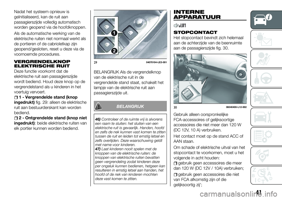 FIAT 124 SPIDER 2020  Instructieboek (in Dutch) Nadat het systeem opnieuw is
geïnitialiseerd, kan de ruit aan
passagierszijde volledig automatisch
worden geopend via de hoofdknoppen.
Als de automatische werking van de
elektrische ruiten niet norma