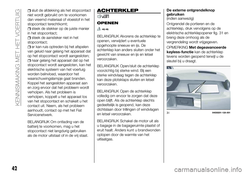 FIAT 124 SPIDER 2021  Instructieboek (in Dutch) sluit de afdekking als het stopcontact
niet wordt gebruikt om te voorkomen
dan vreemd materiaal of vloeistof in het
stopcontact terechtkomt;
steek de stekker op de juiste manier
in het stopcontact;
st