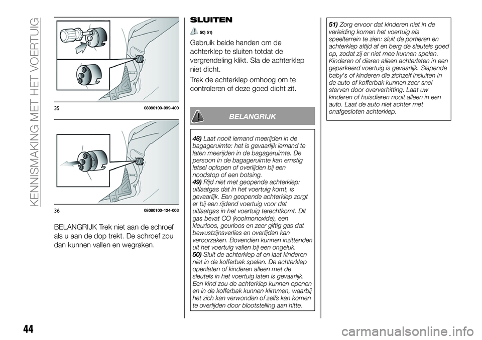 FIAT 124 SPIDER 2019 Instructieboek (in Dutch) BELANGRIJK Trek niet aan de schroef
als u aan de dop trekt. De schroef zou
dan kunnen vallen en wegraken.SLUITEN
50) 51)
Gebruik beide handen om de
achterklep te sluiten totdat de
vergrendeling klikt. FIAT 124 SPIDER 2019 Instructieboek (in Dutch) BELANGRIJK Trek niet aan de schroef
als u aan de dop trekt. De schroef zou
dan kunnen vallen en wegraken.SLUITEN
50) 51)
Gebruik beide handen om de
achterklep te sluiten totdat de
vergrendeling klikt.
