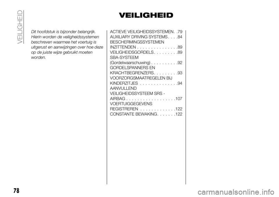 FIAT 124 SPIDER 2021 Instructieboek (in Dutch) VEILIGHEID
Dit hoofdstuk is bijzonder belangrijk.
Hierin worden de veiligheidssystemen
beschreven waarmee het voertuig is
uitgerust en aanwijzingen over hoe deze
op de juiste wijze gebruikt moeten
wor FIAT 124 SPIDER 2021 Instructieboek (in Dutch) VEILIGHEID
Dit hoofdstuk is bijzonder belangrijk.
Hierin worden de veiligheidssystemen
beschreven waarmee het voertuig is
uitgerust en aanwijzingen over hoe deze
op de juiste wijze gebruikt moeten
wor