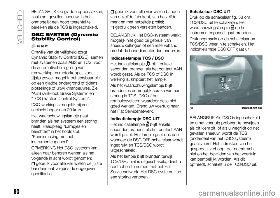 FIAT 124 SPIDER 2020 Instructieboek (in Dutch) BELANGRIJK Op gladde oppervlakken,
zoals net gevallen sneeuw, is het
onmogelijk een hoog toerental te
bereiken als de TCS is ingeschakeld.
DSC SYSTEM (Dynamic
Stability Control)
75) 76) 77)
Omwille va FIAT 124 SPIDER 2020 Instructieboek (in Dutch) BELANGRIJK Op gladde oppervlakken,
zoals net gevallen sneeuw, is het
onmogelijk een hoog toerental te
bereiken als de TCS is ingeschakeld.
DSC SYSTEM (Dynamic
Stability Control)
75) 76) 77)
Omwille va