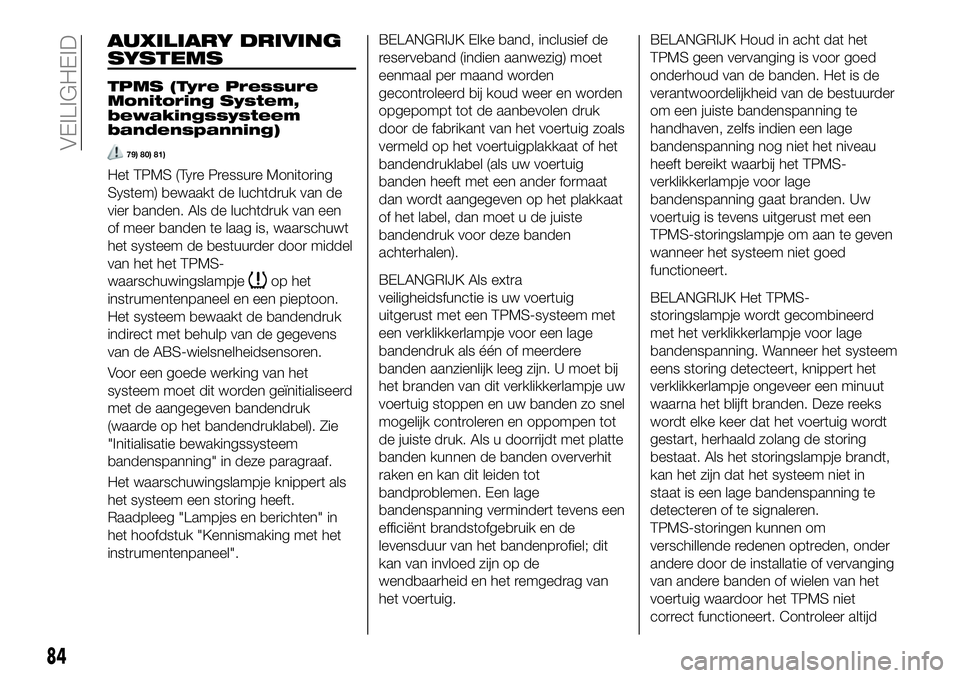 FIAT 124 SPIDER 2019  Instructieboek (in Dutch) AUXILIARY DRIVING
SYSTEMS
TPMS (Tyre Pressure
Monitoring System,
bewakingssysteem
bandenspanning)
79) 80) 81)
Het TPMS (Tyre Pressure Monitoring
System) bewaakt de luchtdruk van de
vier banden. Als de