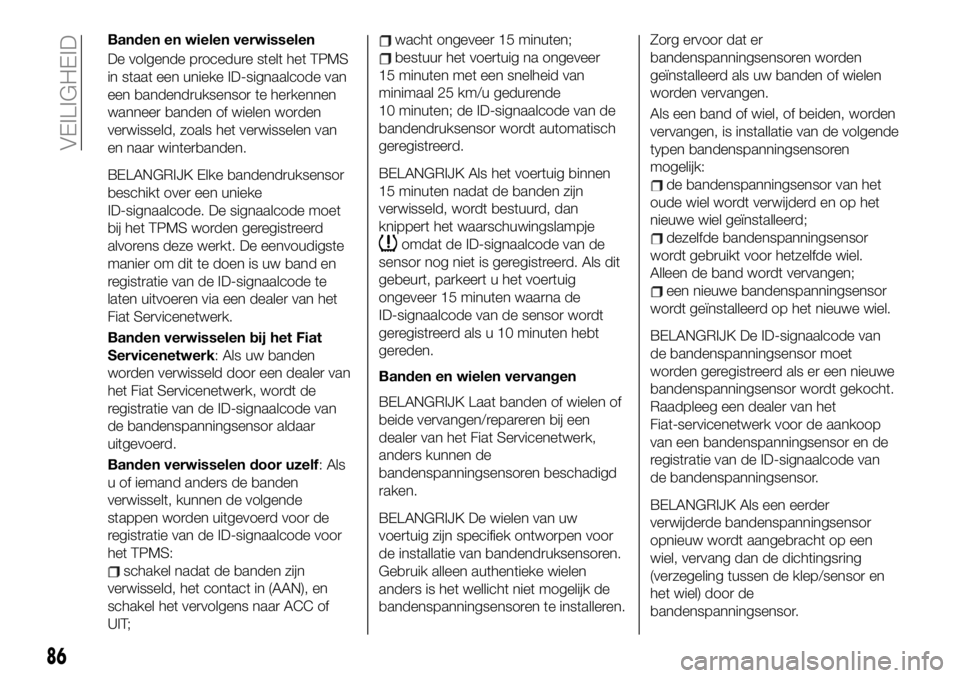 FIAT 124 SPIDER 2020 Instructieboek (in Dutch) Banden en wielen verwisselen
De volgende procedure stelt het TPMS
in staat een unieke ID-signaalcode van
een bandendruksensor te herkennen
wanneer banden of wielen worden
verwisseld, zoals het verwiss FIAT 124 SPIDER 2020 Instructieboek (in Dutch) Banden en wielen verwisselen
De volgende procedure stelt het TPMS
in staat een unieke ID-signaalcode van
een bandendruksensor te herkennen
wanneer banden of wielen worden
verwisseld, zoals het verwiss