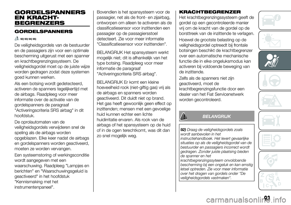 FIAT 124 SPIDER 2020 Instructieboek (in Dutch) GORDELSPANNERS
EN KRACHT-
BEGRENZERS
GORDELSPANNERS
92) 93) 94) 95)
De veiligheidsgordels van de bestuurder
en de passagiers zijn voor een optimale
bescherming uitgerust met een spanner
en krachtbegre FIAT 124 SPIDER 2020 Instructieboek (in Dutch) GORDELSPANNERS
EN KRACHT-
BEGRENZERS
GORDELSPANNERS
92) 93) 94) 95)
De veiligheidsgordels van de bestuurder
en de passagiers zijn voor een optimale
bescherming uitgerust met een spanner
en krachtbegre