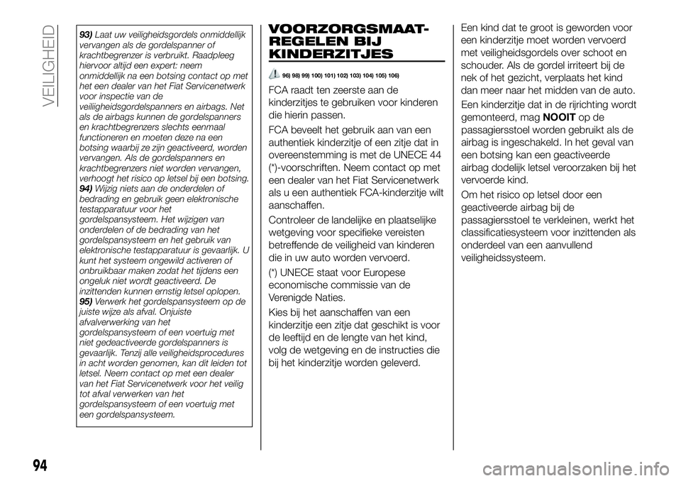 FIAT 124 SPIDER 2021 Instructieboek (in Dutch) 93)Laat uw veiligheidsgordels onmiddellijk
vervangen als de gordelspanner of
krachtbegrenzer is verbruikt. Raadpleeg
hiervoor altijd een expert: neem
onmiddellijk na een botsing contact op met
het een FIAT 124 SPIDER 2021 Instructieboek (in Dutch) 93)Laat uw veiligheidsgordels onmiddellijk
vervangen als de gordelspanner of
krachtbegrenzer is verbruikt. Raadpleeg
hiervoor altijd een expert: neem
onmiddellijk na een botsing contact op met
het een