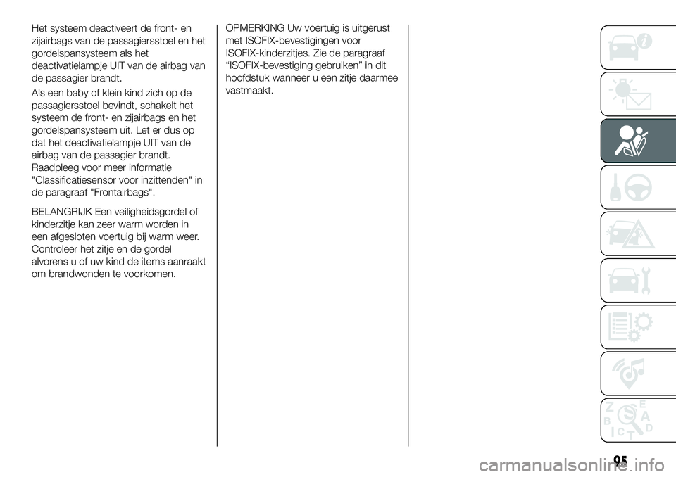 FIAT 124 SPIDER 2020 Instructieboek (in Dutch) OPMERKING Uw voertuig is uitgerust
met ISOFIX-bevestigingen voor
ISOFIX-kinderzitjes. Zie de paragraaf
“ISOFIX-bevestiging gebruiken” in dit
hoofdstuk wanneer u een zitje daarmee
vastmaakt.
95
Het FIAT 124 SPIDER 2020 Instructieboek (in Dutch) OPMERKING Uw voertuig is uitgerust
met ISOFIX-bevestigingen voor
ISOFIX-kinderzitjes. Zie de paragraaf
“ISOFIX-bevestiging gebruiken” in dit
hoofdstuk wanneer u een zitje daarmee
vastmaakt.
95
Het
