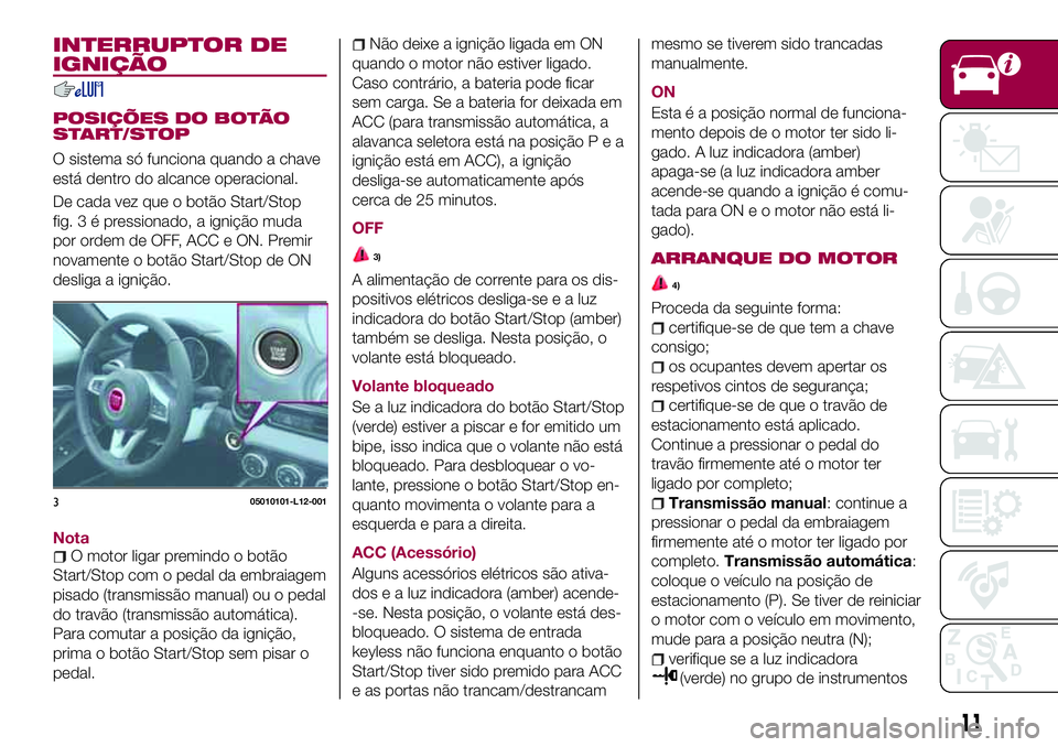 FIAT 124 SPIDER 2018  Manual de Uso e Manutenção (in Portuguese) INTERRUPTOR DE
IGNIÇÃO
POSIÇÕES DO BOTÃO
START/STOP
O sistema só funciona quando a chave
está dentro do alcance operacional.
De cada vez que o botão Start/Stop
fig.3épressionado, a ignição 