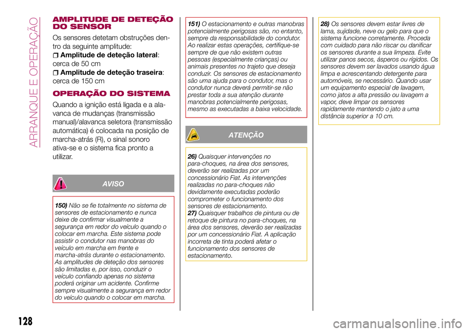 FIAT 124 SPIDER 2018  Manual de Uso e Manutenção (in Portuguese) AMPLITUDE DE DETEÇÃO
DO SENSOR
Os sensores detetam obstruções den-
tro da seguinte amplitude:
Amplitude de deteção lateral:
cerca de 50 cm
Amplitude de deteção traseira:
cerca de 150 cm
OPERA