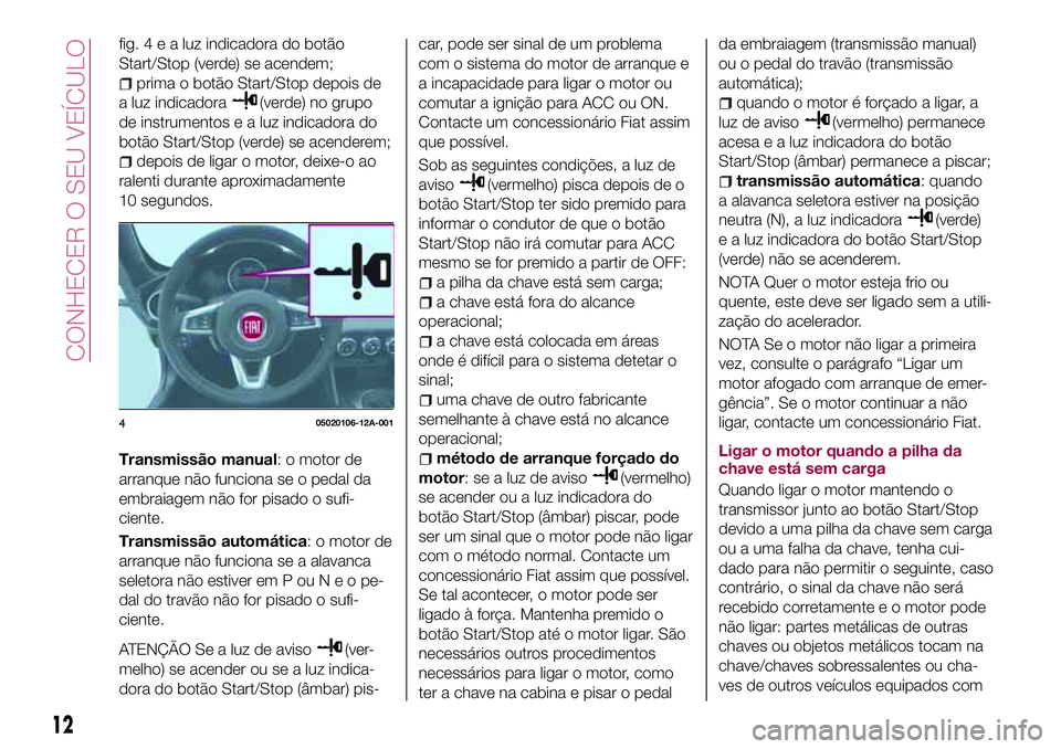 FIAT 124 SPIDER 2018  Manual de Uso e Manutenção (in Portuguese) fig.4ealuzindicadora do botão
Start/Stop (verde) se acendem;
prima o botão Start/Stop depois de
a luz indicadora
(verde) no grupo
de instrumentos e a luz indicadora do
botão Start/Stop (verde) se a