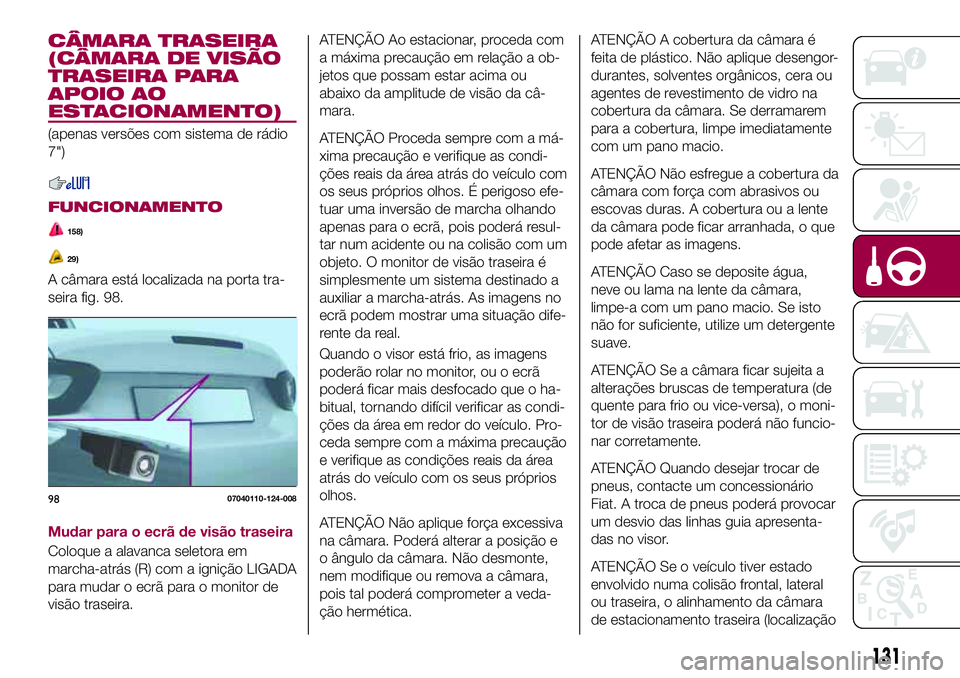FIAT 124 SPIDER 2018  Manual de Uso e Manutenção (in Portuguese) CÂMARA TRASEIRA
(CÂMARA DE VISÃO
TRASEIRA PARA
APOIO AO
ESTACIONAMENTO)
(apenas versões com sistema de rádio
7")
FUNCIONAMENTO
158)
29)
A câmara está localizada na porta tra-
seira fig. 98.