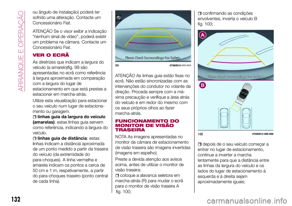 FIAT 124 SPIDER 2018  Manual de Uso e Manutenção (in Portuguese) ou ângulo de instalação) poderá ter
sofrido uma alteração. Contacte um
Concessionário Fiat.
ATENÇÃO Se o visor exibir a indicação
"nenhum sinal de vídeo", poderá existir
um proble