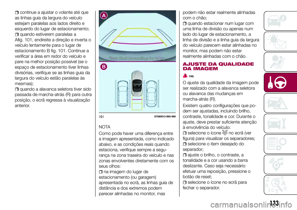 FIAT 124 SPIDER 2018  Manual de Uso e Manutenção (in Portuguese) continue a ajustar o volante até que
as linhas guia da largura do veículo
estejam paralelas aos lados direito e
esquerdo do lugar de estacionamento;
quando estiverem paralelas a
Afig. 101, endireite