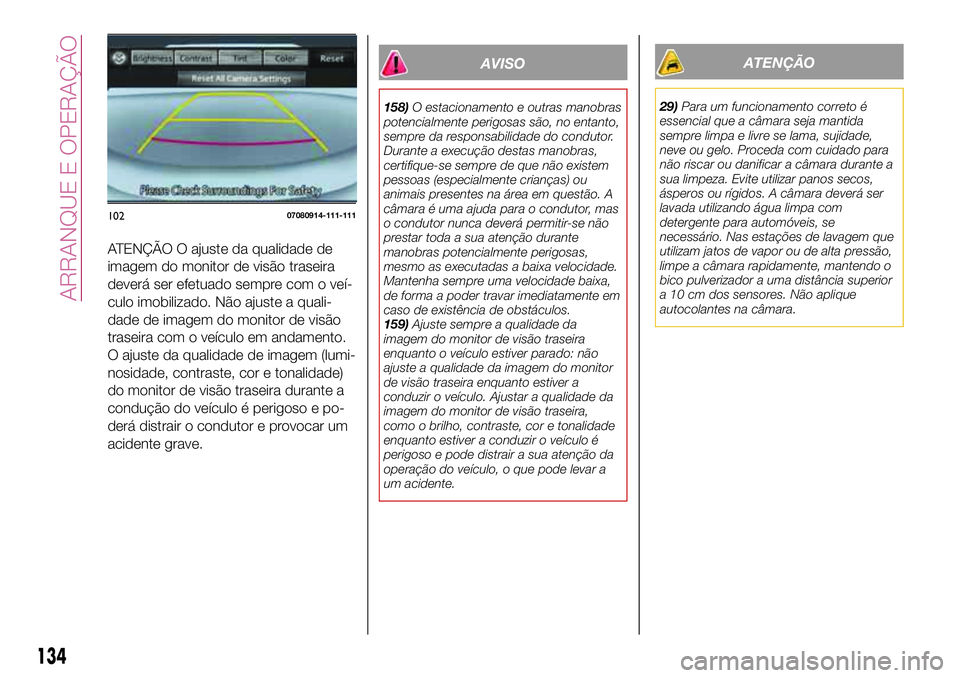 FIAT 124 SPIDER 2018  Manual de Uso e Manutenção (in Portuguese) ATENÇÃO O ajuste da qualidade de
imagem do monitor de visão traseira
deverá ser efetuado sempre com o veí-
culo imobilizado. Não ajuste a quali-
dade de imagem do monitor de visão
traseira com 