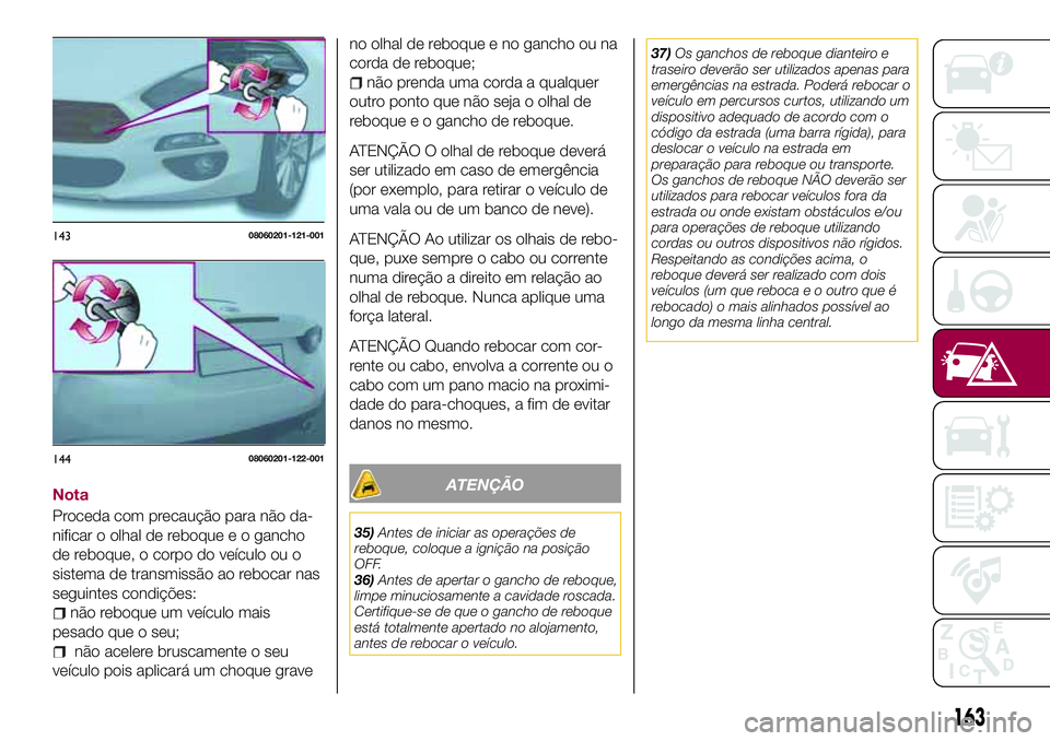 FIAT 124 SPIDER 2018 Manual de Uso e Manutenção (in Portuguese) Nota
Proceda com precaução para não da-
nificar o olhal de reboque e o gancho
de reboque, o corpo do veículo ou o
sistema de transmissão ao rebocar nas
seguintes condições:
não reboque um veí FIAT 124 SPIDER 2018 Manual de Uso e Manutenção (in Portuguese) Nota
Proceda com precaução para não da-
nificar o olhal de reboque e o gancho
de reboque, o corpo do veículo ou o
sistema de transmissão ao rebocar nas
seguintes condições:
não reboque um veí