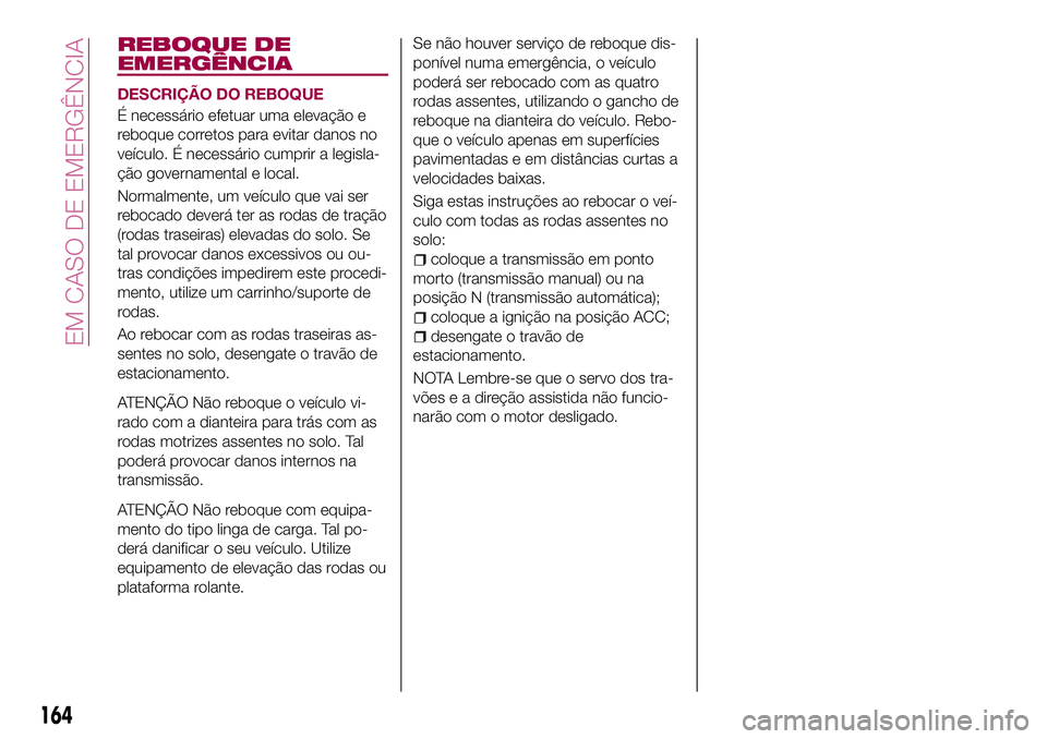 FIAT 124 SPIDER 2018 Manual de Uso e Manutenção (in Portuguese) REBOQUE DE
EMERGÊNCIA
DESCRIÇÃO DO REBOQUE
É necessário efetuar uma elevação e
reboque corretos para evitar danos no
veículo. É necessário cumprir a legisla-
ção governamental e local.
Nor FIAT 124 SPIDER 2018 Manual de Uso e Manutenção (in Portuguese) REBOQUE DE
EMERGÊNCIA
DESCRIÇÃO DO REBOQUE
É necessário efetuar uma elevação e
reboque corretos para evitar danos no
veículo. É necessário cumprir a legisla-
ção governamental e local.
Nor