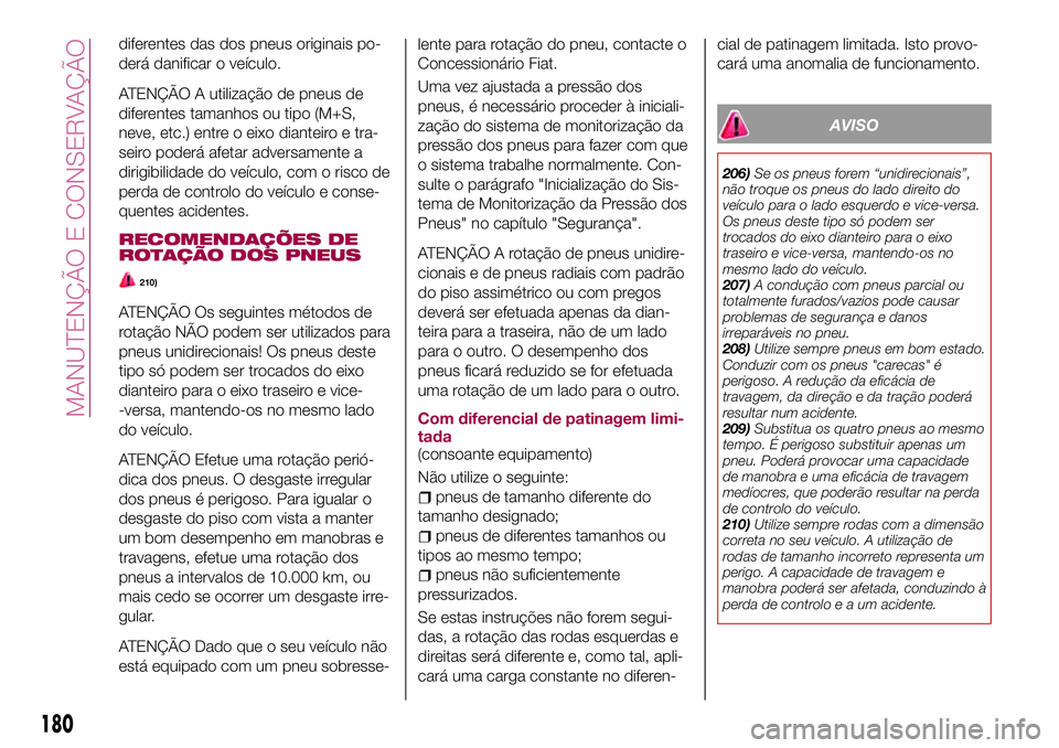 FIAT 124 SPIDER 2018 Manual de Uso e Manutenção (in Portuguese) diferentes das dos pneus originais po-
derá danificar o veículo.
ATENÇÃO A utilização de pneus de
diferentes tamanhos ou tipo (M+S,
neve, etc.) entre o eixo dianteiro e tra-
seiro poderá afetar FIAT 124 SPIDER 2018 Manual de Uso e Manutenção (in Portuguese) diferentes das dos pneus originais po-
derá danificar o veículo.
ATENÇÃO A utilização de pneus de
diferentes tamanhos ou tipo (M+S,
neve, etc.) entre o eixo dianteiro e tra-
seiro poderá afetar