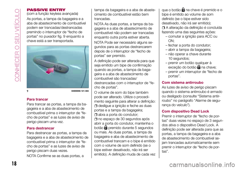 FIAT 124 SPIDER 2018  Manual de Uso e Manutenção (in Portuguese) PASSIVE ENTRY(com a função keyless avançada)
As portas, a tampa da bagageira e a
aba de abastecimento de combustível
podem ser trancadas/destrancadas
premindo o interruptor de “fecho de
portas