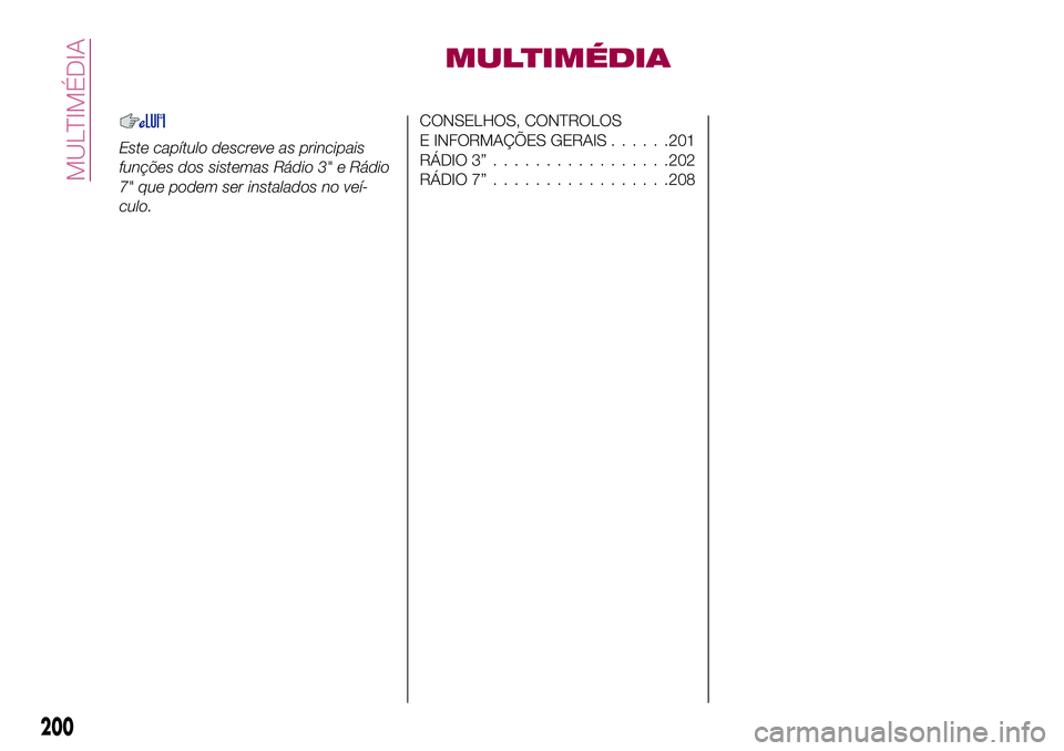 FIAT 124 SPIDER 2018 Manual de Uso e Manutenção (in Portuguese) MULTIMÉDIA
Este capítulo descreve as principais
funções dos sistemas Rádio 3" e Rádio
7" que podem ser instalados no veí-
culo.
CONSELHOS, CONTROLOS
E INFORMAÇÕES GERAIS......201
RÁD FIAT 124 SPIDER 2018 Manual de Uso e Manutenção (in Portuguese) MULTIMÉDIA
Este capítulo descreve as principais
funções dos sistemas Rádio 3" e Rádio
7" que podem ser instalados no veí-
culo.
CONSELHOS, CONTROLOS
E INFORMAÇÕES GERAIS......201
RÁD