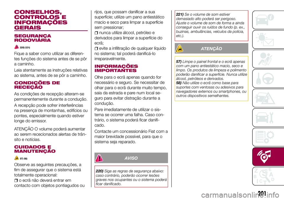 FIAT 124 SPIDER 2018 Manual de Uso e Manutenção (in Portuguese) CONSELHOS,
CONTROLOS E
INFORMAÇÕES
GERAIS
SEGURANÇA
RODOVIÁRIA
220) 221)
Fique a saber como utilizar as diferen-
tes funções do sistema antes de se pôr
a caminho.
Leia atentamente as instruçõ FIAT 124 SPIDER 2018 Manual de Uso e Manutenção (in Portuguese) CONSELHOS,
CONTROLOS E
INFORMAÇÕES
GERAIS
SEGURANÇA
RODOVIÁRIA
220) 221)
Fique a saber como utilizar as diferen-
tes funções do sistema antes de se pôr
a caminho.
Leia atentamente as instruçõ