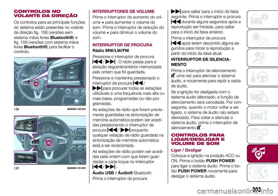 FIAT 124 SPIDER 2018 Manual de Uso e Manutenção (in Portuguese) CONTROLOS NO
VOLANTE DA DIREÇÃO
Os controlos para as principais funções
do sistema estão presentes no volante
da direção fig. 158 (versões sem
sistema mãos livres
Bluetooth®)e
fig. 159 (vers FIAT 124 SPIDER 2018 Manual de Uso e Manutenção (in Portuguese) CONTROLOS NO
VOLANTE DA DIREÇÃO
Os controlos para as principais funções
do sistema estão presentes no volante
da direção fig. 158 (versões sem
sistema mãos livres
Bluetooth®)e
fig. 159 (vers