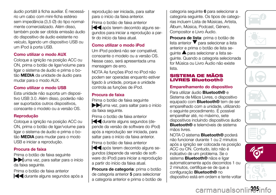 FIAT 124 SPIDER 2018 Manual de Uso e Manutenção (in Portuguese) áudio portátil à ficha auxiliar. É necessá-
rio um cabo com mini-ficha estéreo
sem impedância (3,5 Ø) do tipo normal-
mente comercializado. Além disso,
também pode ser obtida emissão áudio FIAT 124 SPIDER 2018 Manual de Uso e Manutenção (in Portuguese) áudio portátil à ficha auxiliar. É necessá-
rio um cabo com mini-ficha estéreo
sem impedância (3,5 Ø) do tipo normal-
mente comercializado. Além disso,
também pode ser obtida emissão áudio