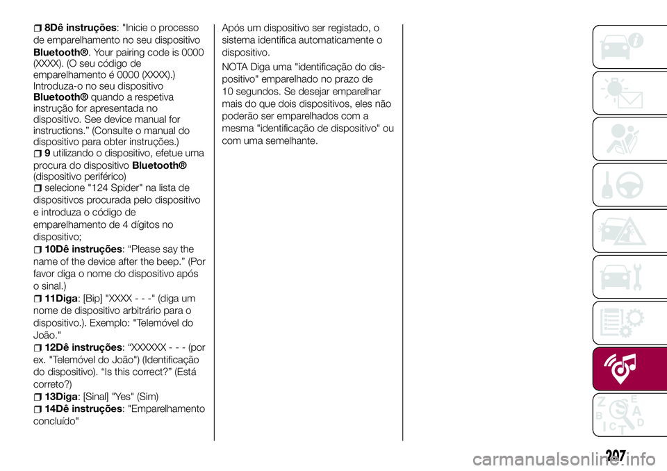 FIAT 124 SPIDER 2018 Manual de Uso e Manutenção (in Portuguese) 8Dê instruções: "Inicie o processo
de emparelhamento no seu dispositivo
Bluetooth®. Your pairing code is 0000
(XXXX). (O seu código de
emparelhamento é 0000 (XXXX).)
Introduza-o no seu dispo FIAT 124 SPIDER 2018 Manual de Uso e Manutenção (in Portuguese) 8Dê instruções: "Inicie o processo
de emparelhamento no seu dispositivo
Bluetooth®. Your pairing code is 0000
(XXXX). (O seu código de
emparelhamento é 0000 (XXXX).)
Introduza-o no seu dispo